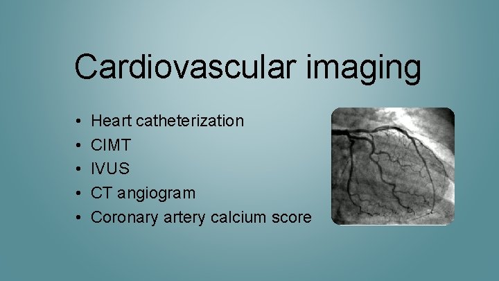 Cardiovascular imaging • • • Heart catheterization CIMT IVUS CT angiogram Coronary artery calcium