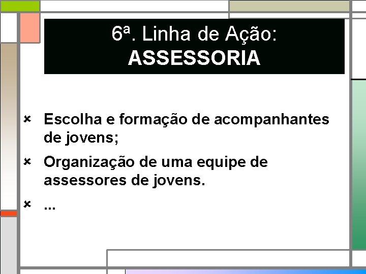 6ª. Linha de Ação: ASSESSORIA Escolha e formação de acompanhantes de jovens; Organização de
