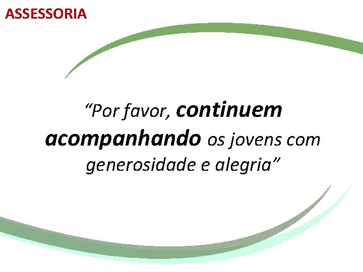 ASSESSORIA “Por favor, continuem acompanhando os jovens com generosidade e alegria” 