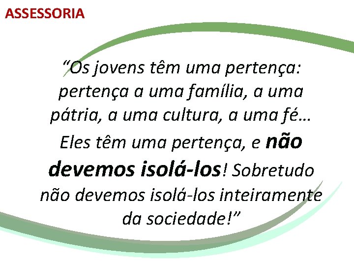 ASSESSORIA “Os jovens têm uma pertença: pertença a uma família, a uma pátria, a