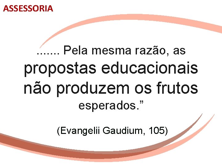 ASSESSORIA . . . . Pela mesma razão, as propostas educacionais não produzem os