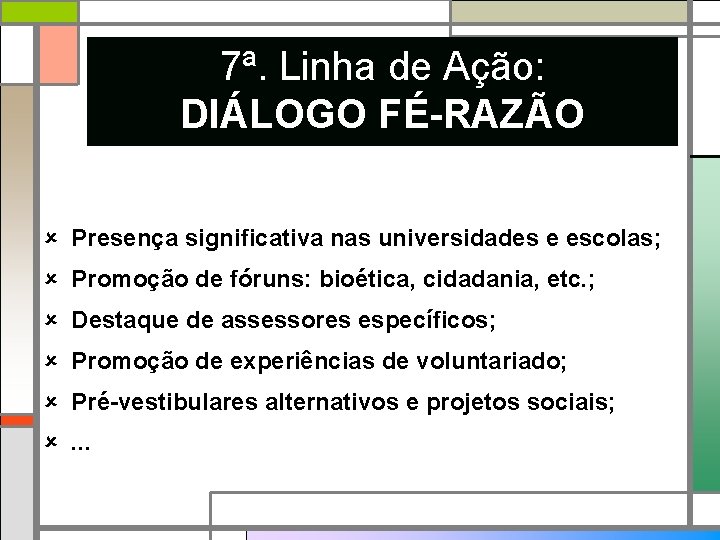 7ª. Linha de Ação: DIÁLOGO FÉ-RAZÃO Presença significativa nas universidades e escolas; Promoção de