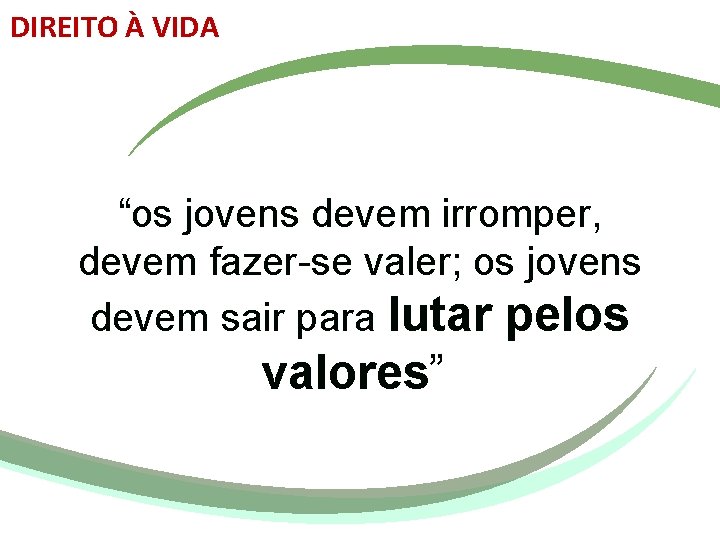 DIREITO À VIDA “os jovens devem irromper, devem fazer-se valer; os jovens devem sair