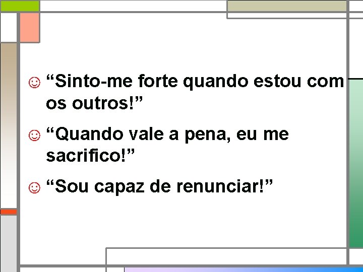 ☺ “Sinto-me forte quando estou com os outros!” ☺ “Quando vale a pena, eu