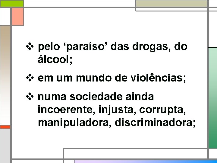 v pelo ‘paraíso’ das drogas, do álcool; v em um mundo de violências; v