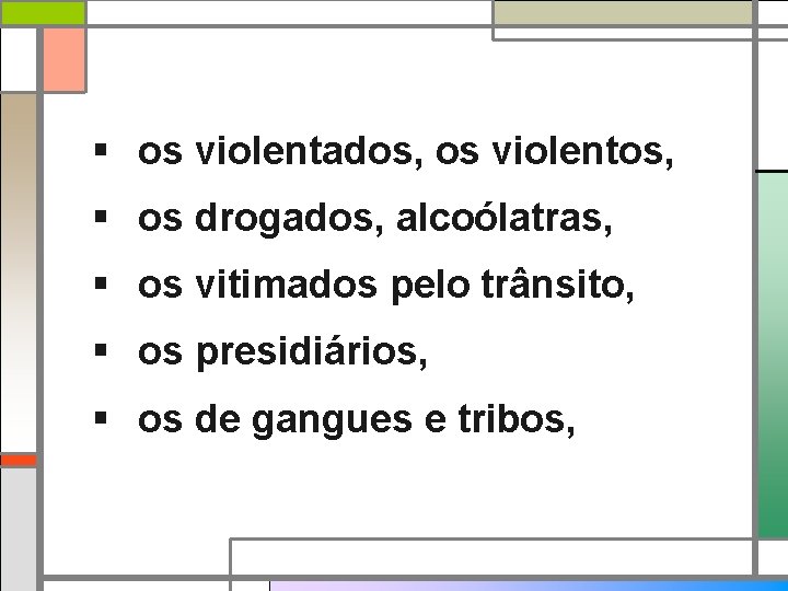 § os violentados, os violentos, § os drogados, alcoólatras, § os vitimados pelo trânsito,