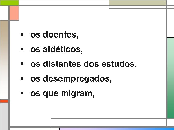 § os doentes, § os aidéticos, § os distantes dos estudos, § os desempregados,