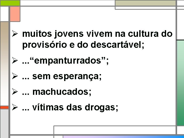 Ø muitos jovens vivem na cultura do provisório e do descartável; Ø. . .