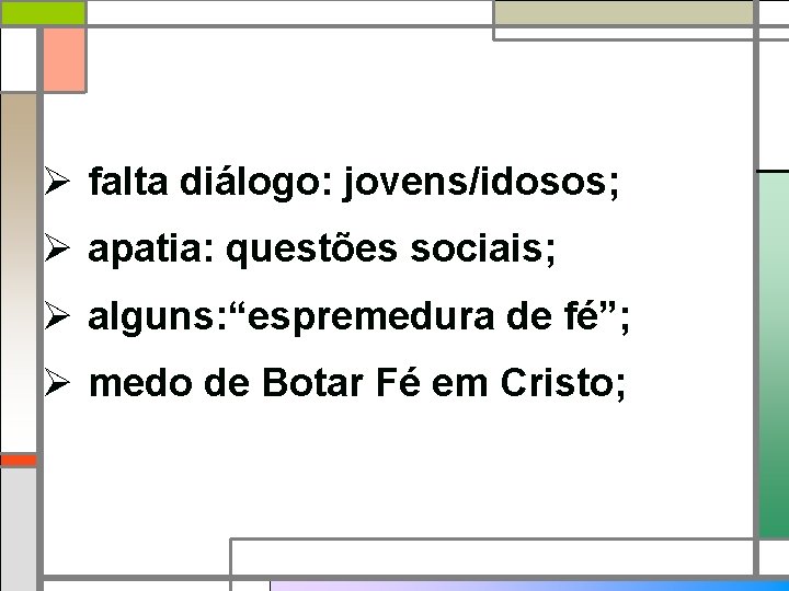 Ø falta diálogo: jovens/idosos; Ø apatia: questões sociais; Ø alguns: “espremedura de fé”; Ø