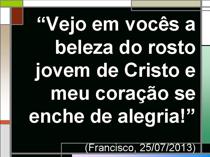 “Vejo em vocês a beleza do rosto jovem de Cristo e meu coração se