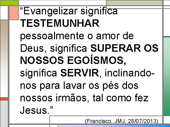 “Evangelizar significa TESTEMUNHAR pessoalmente o amor de Deus, significa SUPERAR OS NOSSOS EGOÍSMOS, significa