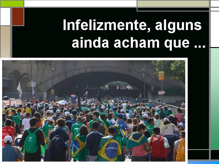 Infelizmente, alguns ainda acham que. . . 