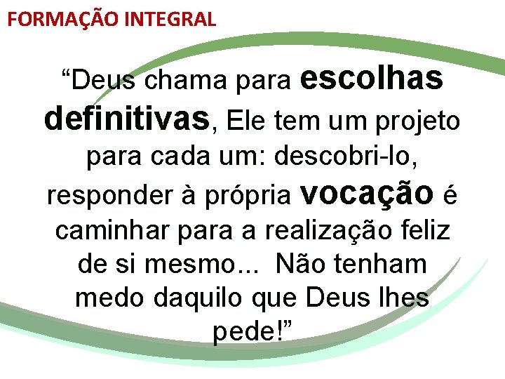 FORMAÇÃO INTEGRAL “Deus chama para escolhas definitivas, Ele tem um projeto para cada um: