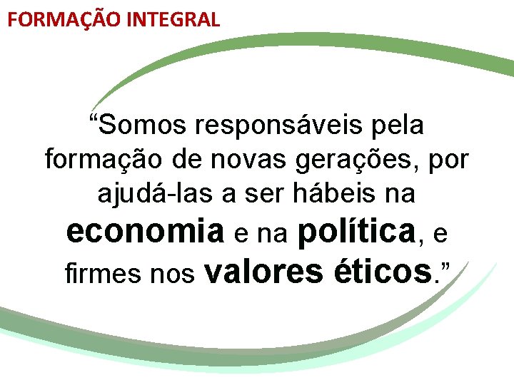 FORMAÇÃO INTEGRAL “Somos responsáveis pela formação de novas gerações, por ajudá-las a ser hábeis