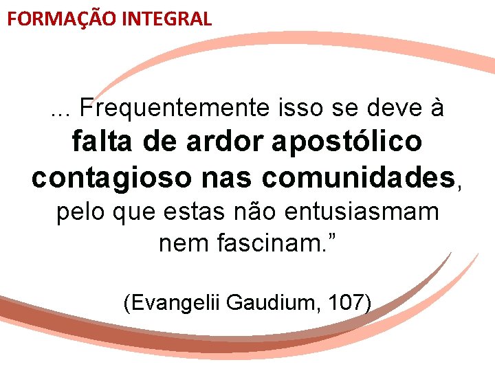 FORMAÇÃO INTEGRAL . . . Frequentemente isso se deve à falta de ardor apostólico