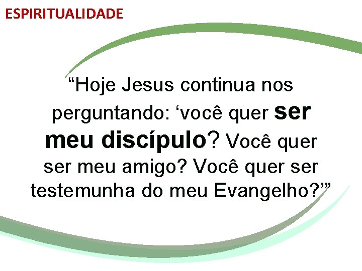 ESPIRITUALIDADE “Hoje Jesus continua nos perguntando: ‘você quer ser meu discípulo? Você quer ser