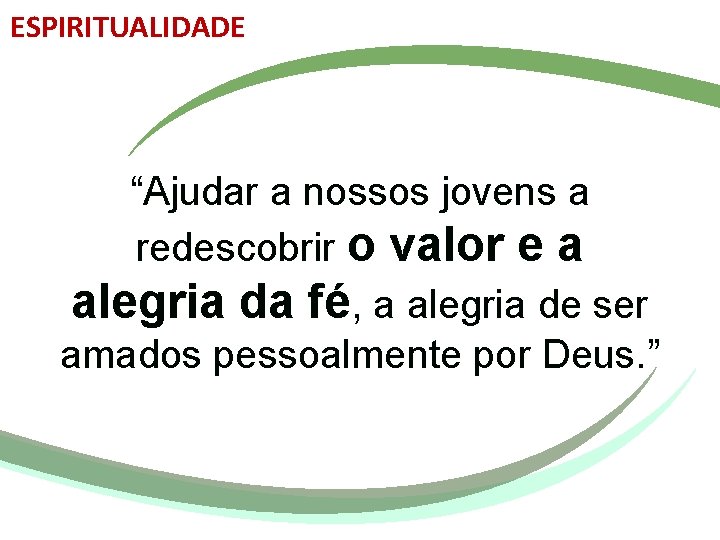 ESPIRITUALIDADE “Ajudar a nossos jovens a redescobrir o valor e a alegria da fé,