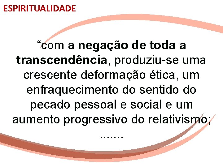 ESPIRITUALIDADE “com a negação de toda a transcendência, produziu-se uma crescente deformação ética, um