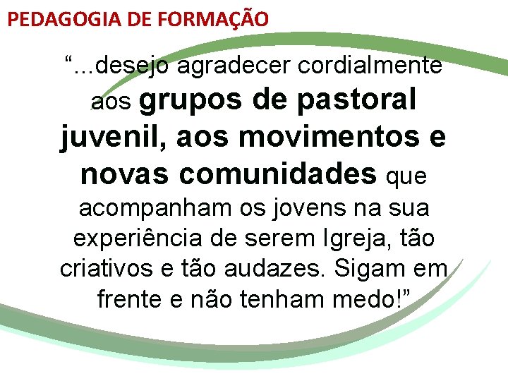 PEDAGOGIA DE FORMAÇÃO “. . . desejo agradecer cordialmente aos grupos de pastoral juvenil,