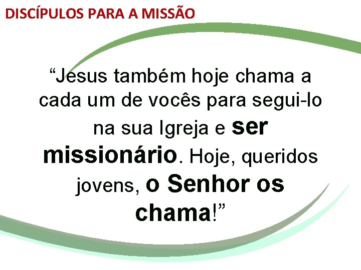 DISCÍPULOS PARA A MISSÃO “Jesus também hoje chama a cada um de vocês para