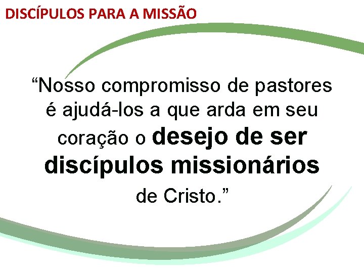 DISCÍPULOS PARA A MISSÃO “Nosso compromisso de pastores é ajudá-los a que arda em