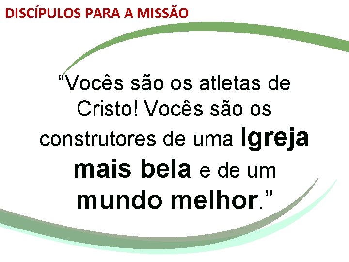 DISCÍPULOS PARA A MISSÃO “Vocês são os atletas de Cristo! Vocês são os construtores