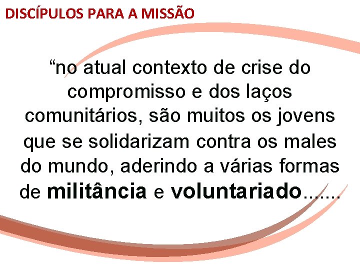 DISCÍPULOS PARA A MISSÃO “no atual contexto de crise do compromisso e dos laços