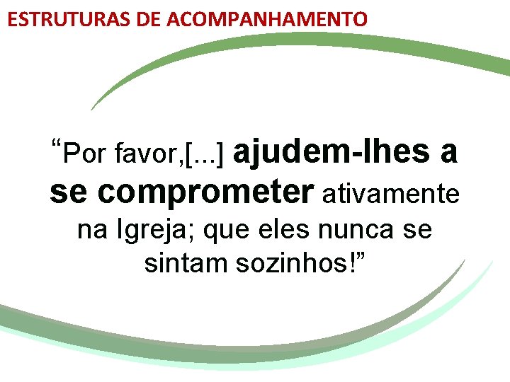 ESTRUTURAS DE ACOMPANHAMENTO “Por favor, [. . . ] ajudem-lhes a se comprometer ativamente