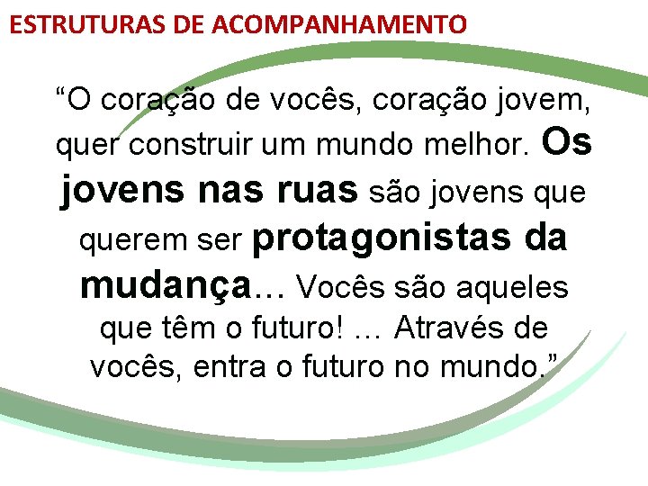 ESTRUTURAS DE ACOMPANHAMENTO “O coração de vocês, coração jovem, quer construir um mundo melhor.