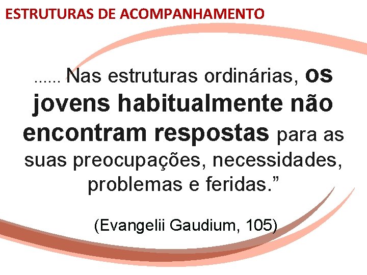 ESTRUTURAS DE ACOMPANHAMENTO. . . Nas estruturas ordinárias, os jovens habitualmente não encontram respostas