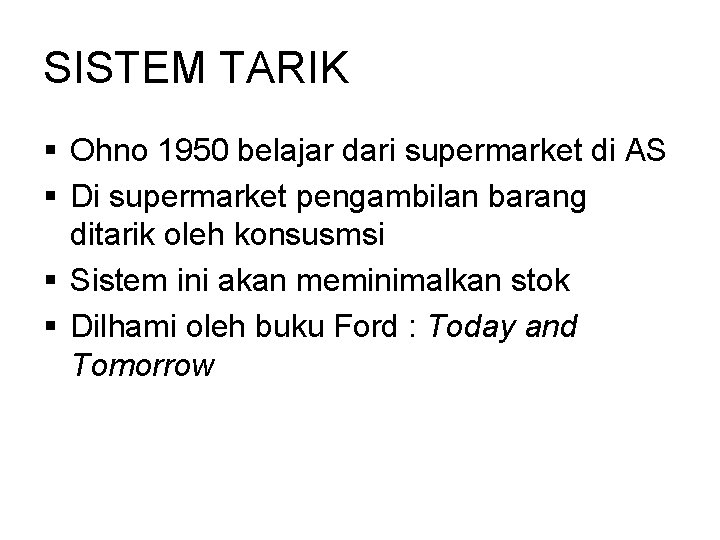 SISTEM TARIK § Ohno 1950 belajar dari supermarket di AS § Di supermarket pengambilan