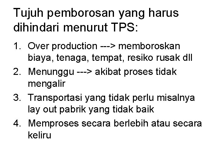 Tujuh pemborosan yang harus dihindari menurut TPS: 1. Over production ---> memboroskan biaya, tenaga,