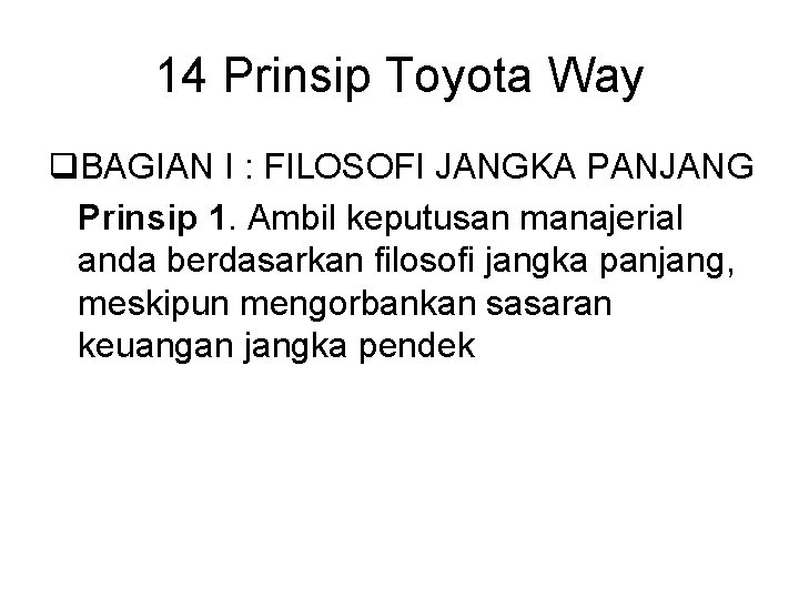 14 Prinsip Toyota Way q. BAGIAN I : FILOSOFI JANGKA PANJANG Prinsip 1. Ambil