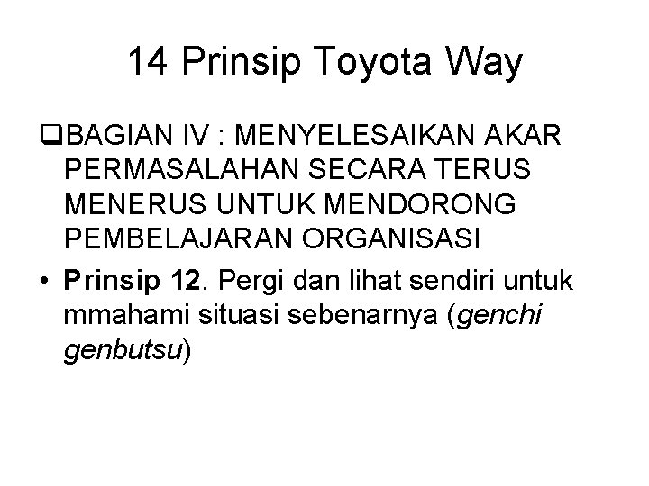 14 Prinsip Toyota Way q. BAGIAN IV : MENYELESAIKAN AKAR PERMASALAHAN SECARA TERUS MENERUS
