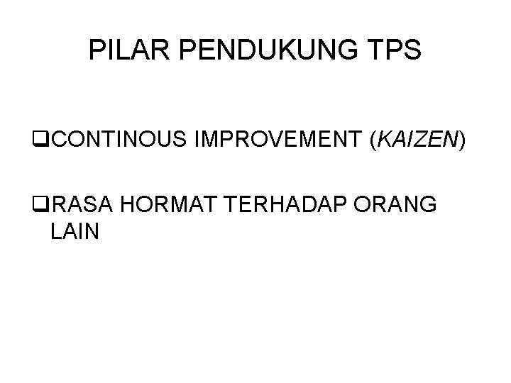 PILAR PENDUKUNG TPS q. CONTINOUS IMPROVEMENT (KAIZEN) q. RASA HORMAT TERHADAP ORANG LAIN 