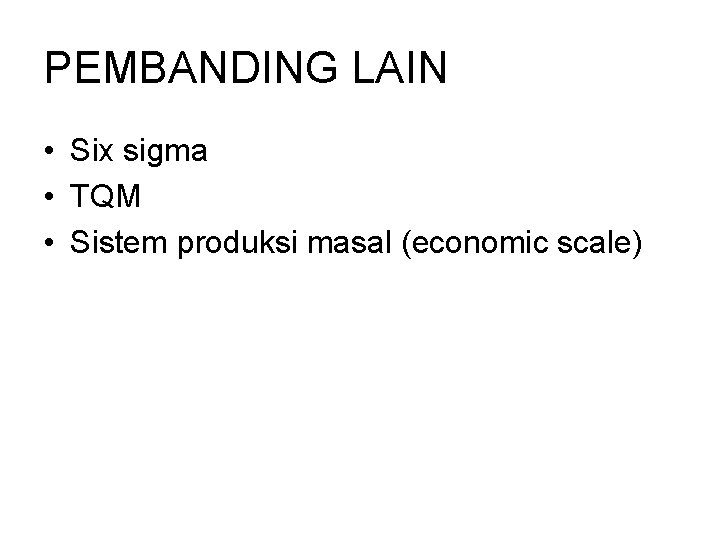 PEMBANDING LAIN • Six sigma • TQM • Sistem produksi masal (economic scale) 