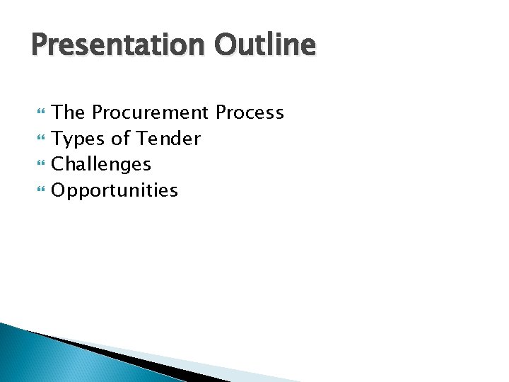 Presentation Outline The Procurement Process Types of Tender Challenges Opportunities 