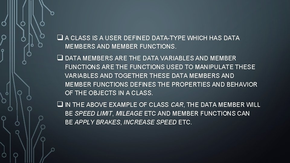 q A CLASS IS A USER DEFINED DATA-TYPE WHICH HAS DATA MEMBERS AND MEMBER