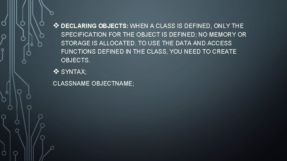 v DECLARING OBJECTS: WHEN A CLASS IS DEFINED, ONLY THE SPECIFICATION FOR THE OBJECT
