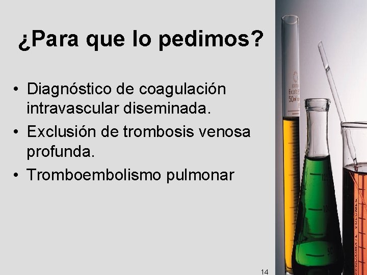 ¿Para que lo pedimos? • Diagnóstico de coagulación intravascular diseminada. • Exclusión de trombosis