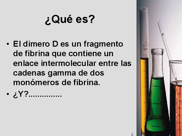 ¿Qué es? • El dimero D es un fragmento de fibrina que contiene un
