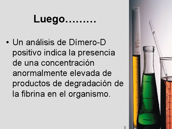 Luego……… • Un análisis de Dímero-D positivo indica la presencia de una concentración anormalmente