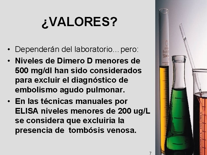 ¿VALORES? • Dependerán del laboratorio…pero: • Niveles de Dimero D menores de 500 mg/dl