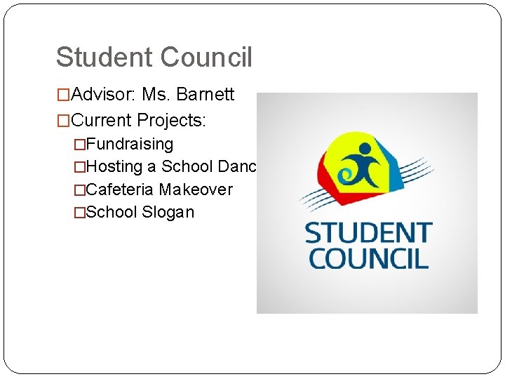 Student Council �Advisor: Ms. Barnett �Current Projects: �Fundraising �Hosting a School Dance �Cafeteria Makeover