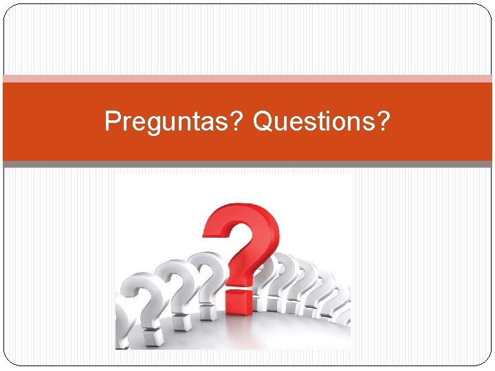 Preguntas? Questions? 