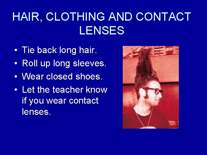 HAIR, CLOTHING AND CONTACT LENSES • • Tie back long hair. Roll up long