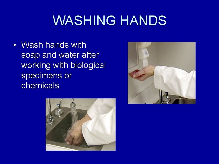 WASHING HANDS • Wash hands with soap and water after working with biological specimens