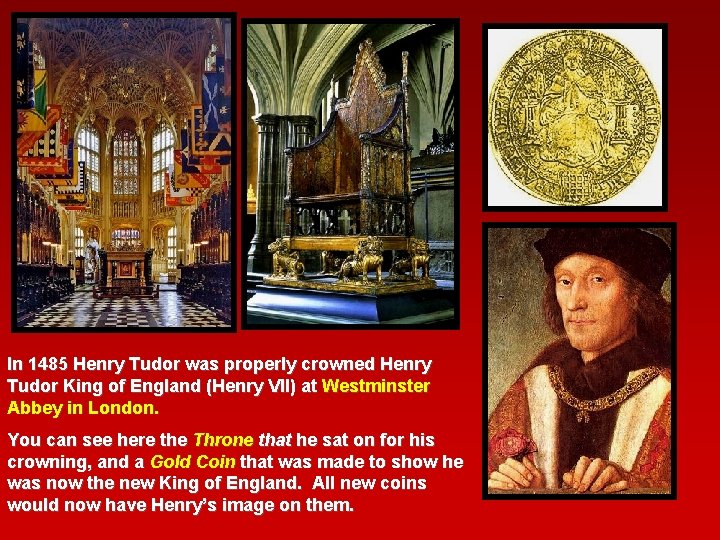 In 1485 Henry Tudor was properly crowned Henry Tudor King of England (Henry VII) In 1485 Henry Tudor was properly crowned Henry Tudor King of England (Henry VII)
