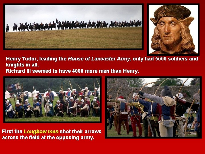 Henry Tudor, leading the House of Lancaster Army, only had 5000 soldiers and knights Henry Tudor, leading the House of Lancaster Army, only had 5000 soldiers and knights