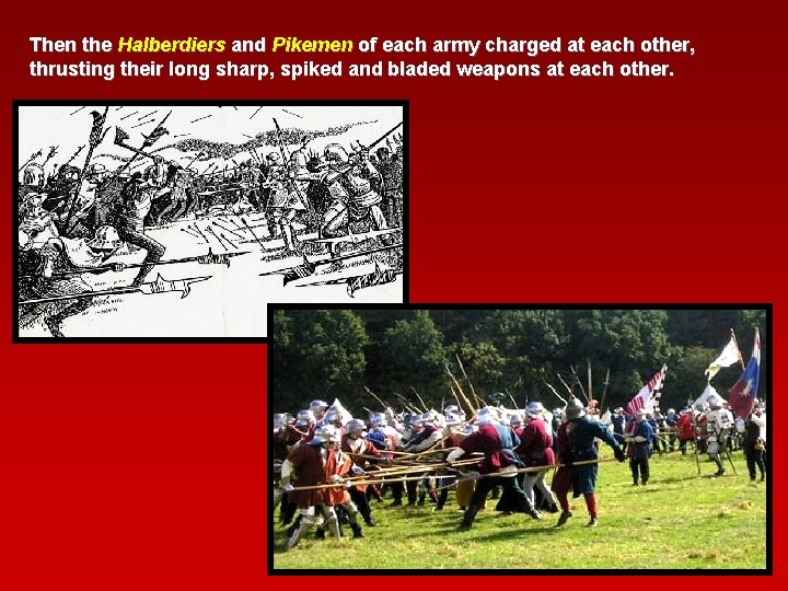 Then the Halberdiers and Pikemen of each army charged at each other, thrusting their Then the Halberdiers and Pikemen of each army charged at each other, thrusting their